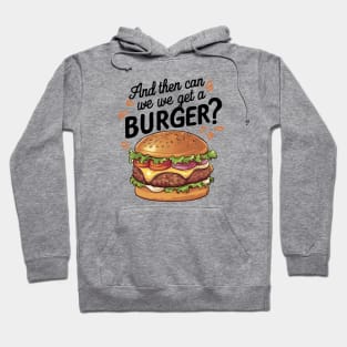 And Then Can We Get A Burger? Hoodie